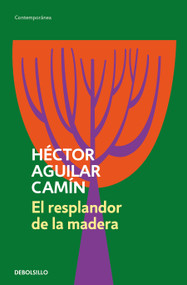 El resplandor de la madera / The Glow of Wood (Spanish Edition) by Héctor Aguilar Camín, 9786073824231