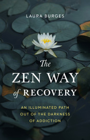 The Zen Way of Recovery (An Illuminated Path Out of the Darkness of Addiction) by Laura Burges, 9781645471202
