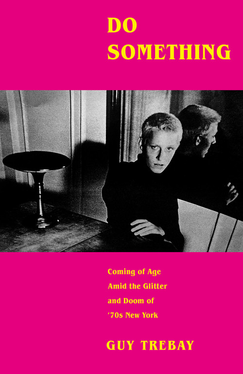 Do Something (Coming of Age Amid the Glitter and Doom of '70s New York) by Guy Trebay, 9781524731977