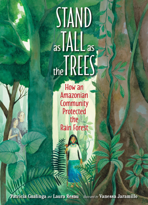 Stand as Tall as the Trees (How an Amazonian Community Protected the Rain Forest) by Patricia Gualinga, Laura Resau, Vanessa Jaramillo, 9781623542368