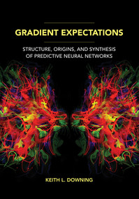 Gradient Expectations (Structure, Origins, and Synthesis of Predictive Neural Networks) by Keith L. Downing, 9780262545617