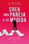 Crea una pareja a tu medida. Mejores personas hacen mejores parejas / Custom Build Your Partner. Better People Make Better Couples (Spanish Edition) by Eli Martínez, 9786073824187