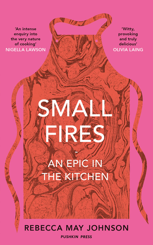 Small Fires (An Epic in the Kitchen) by Rebecca May Johnson, 9781911590484