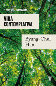 Vida contemplativa: Elogio de la inactividad / Contemplative Life: A Praise to I dleness (Spanish Edition) by Byung-Chul Han, 9786073825054
