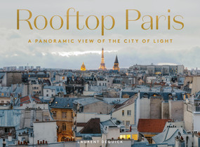 Rooftop Paris (A Panoramic View of the City of Light) by Laurent Dequick, 9781419765131