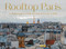Rooftop Paris (A Panoramic View of the City of Light) by Laurent Dequick, 9781419765131