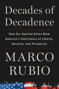 Decades of Decadence (How Our Spoiled Elites Blew America's Inheritance of Liberty, Security, and Prosperity) by Marco Rubio, 9780063296978