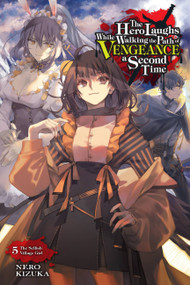 The Hero Laughs While Walking the Path of Vengeance a Second Time, Vol. 5 (light novel) (The Selfish Village Girl) by Nero Kizuka, Jake Humphrey, 9781975323783