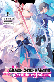 The Demon Sword Master of Excalibur Academy, Vol. 8 (light novel) by Yu Shimizu, Asagi Tohsaka, Roman Lempert, 9781975348625