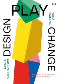 Design, Play, Change (A Playful Introduction to Design Thinking) by Wina Smeenk, Agnes Willenborg, 9789063696498