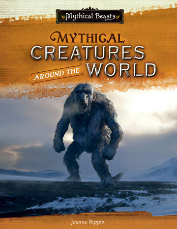 Mythical Creatures Around the World by Joanne Rippin, 9781502667366