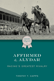 Affirmed and Alydar (Racing's Greatest Rivalry) by Timothy T. Capps, 9781493076956