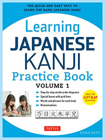 Learning Japanese Kanji Practice Book Volume 1 ((JLPT Level N5 & AP Exam) The Quick and Easy Way to Learn the Basic Japanese Kanji) by Eriko Sato, Ph.D., 9780804844932