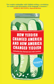 How Yiddish Changed America and How America Changed Yiddish by Ilan Stavans, Josh Lambert, 9781632062628
