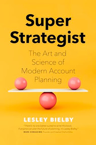 Super Strategist (The Art and Science of Modern Account Planning) by Lesley Bielby, Douglas Atkin, 9781773271477