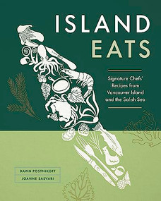 Island Eats (Signature Chefs' Recipes from Vancouver Island and the Salish Sea) by Dawn Postnikoff, Joanne Sasvari, 9781773271675