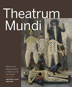 Theatrum Mundi (Masks and Masquerades in Mexico and the Andes) by Anthony Alan Shelton, 9781773271378