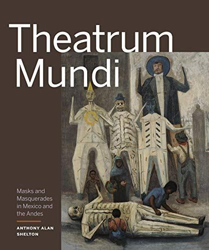 Theatrum Mundi (Masks and Masquerades in Mexico and the Andes) by Anthony Alan Shelton, 9781773271378