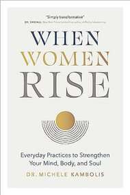 When Women Rise (Everyday Practices to Strengthen Your Mind, Body, and Soul) by Michele Kambolis, 9781773271569