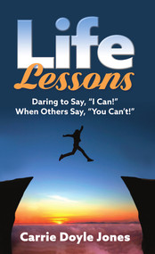 Life Lessons (Daring to Say, “I Can!” When Others Say, “You Can't!”) by Carrie Doyle Jones, 9781949297645