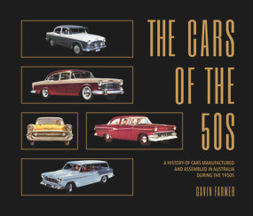 The Cars of the 50s (A History of Cars Manufactured and Assembled in Australia During the 1950s) by Gavin Farmer, 9781760795252