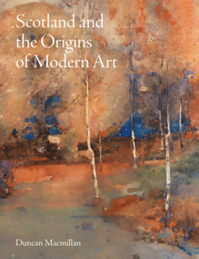 Scotland and the Origins of Modern Art by Duncan Macmillan, Alexander McCall Alexander McCall Smith, 9781848226333