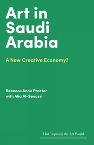 Art in Saudi Arabia (A New Creative Economy?) by Rebecca Anne Proctor, Rebecca Anne Proctor, Alia Al-Senussi, Rebecca Anne Proctor, Alia Al-Senussi, 9781848226395