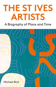The St Ives Artists: New Edition (A Biography of Place and Time) - 9781848226555 by Michael Bird, Michael Bird, Michael Bird, 9781848226555