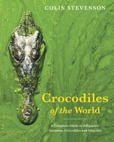 Crocodiles of the World (A Complete Guide to Alligators, Caimans, Crocodiles and Gharials) by Colin Stevenson, 9781925546811