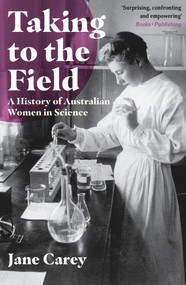 Taking to the Field (A History of Australian Women in Science) by Jane Carey, 9781925835410