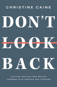 Don't Look Back (Getting Unstuck and Moving Forward with Passion and Purpose) by Christine Caine, 9781400226573