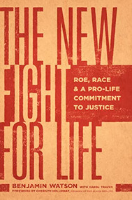 The New Fight for Life (Roe, Race, and a Pro-Life Commitment to Justice) by Benjamin Watson, Carol Traver, Cherilyn Holloway, 9781496481436