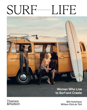 Surf Life (Women Who Live to Surf and Create) by Gill Hutchison, Willem-Dirk du Toit, 9781760763237