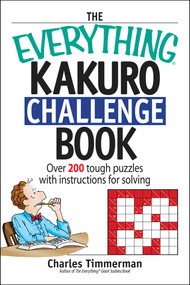The Everything Kakuro Challenge Book (Over 200 Brain-teasing Puzzles With Instruction for Solving) by Charles Timmerman, 9781598690576