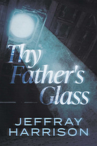 Thy Father's Glass by Jeffray Harrison, 9781954676404