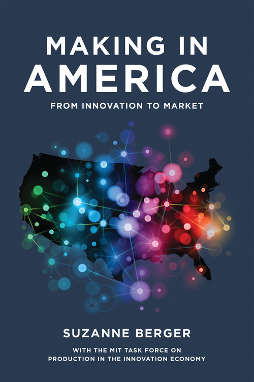 Making in America (From Innovation to Market) by Suzanne Berger, MIT Task Force on Production in the Inno, 9780262528375