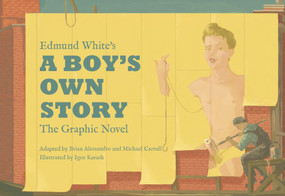 Edmund White's A Boy's Own Story: The Graphic Novel by Edmund White, Brian Alessandro, Michael Carroll, Igor Karash, Ryan Runstadler, 9781603095082