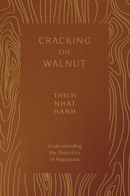 Cracking the Walnut (Understanding the Dialectics of Nagarjuna) by Thich Nhat Hanh, Sister Annabel Laity, 9781952692468