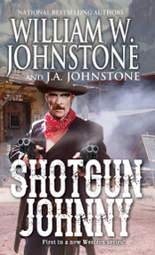 Shotgun Johnny by William W. Johnstone, J.A. Johnstone, 9780786048496