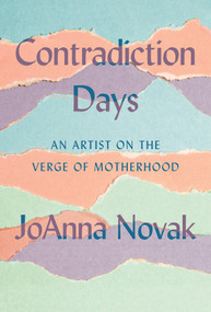Contradiction Days (An Artist on the Verge of Motherhood) by JoAnna Novak, 9781646220762