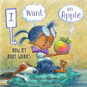 I Want an Apple (How My Body Works) - 9780823454259 by David L. Harrison, David Catrow, 9780823454259