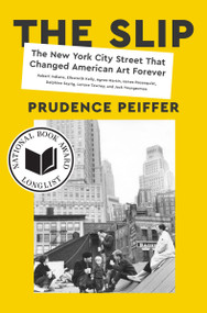 The Slip (The New York City Street That Changed American Art Forever) by Prudence Peiffer, 9780063097209