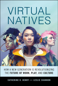 Virtual Natives (How a New Generation is Revolutionizing the Future of Work, Play, and Culture) by Catherine D. Henry, Leslie Shannon, 9781394171354