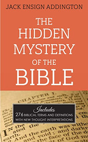 The Hidden Mystery of the Bible (Includes 276 Biblical Terms and Definitions with New Thought Interpretations) by Jack Ensign Addington, 9780875166964