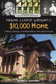 Frank Lloyd Wright's $10,000 Home (History, Design, and Restoration of the Bach House) by Robert J. Hartnett, 9780998328294