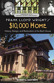 Frank Lloyd Wright's $10,000 Home (History, Design, and Restoration of the Bach House) by Robert J. Hartnett, 9780998328294