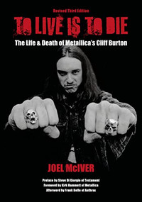 To Live Is To Die (The Life & Death Of Metallica's Cliff Burton: Revised Third Edition) by Joel McIver, Steve Di Giorgio, Kirk Hammett, Frank Bello, 9781911036999