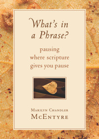 What's in a Phrase? (Pausing Where Scripture Gives You Pause) by Marilyn McEntyre, 9780802871145