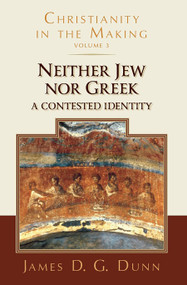 Neither Jew nor Greek (A Contested Identity (Christianity in the Making, Volume 3)) by James D. G. Dunn, 9780802878014