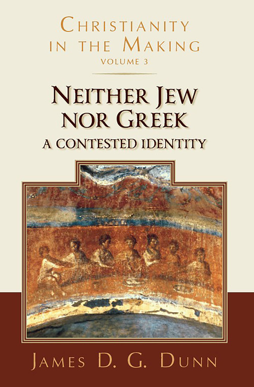 Neither Jew nor Greek (A Contested Identity (Christianity in the Making, Volume 3)) by James D. G. Dunn, 9780802878014